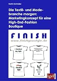 Die Textil- und Modebranche morgen: Marketingkonzept f&uuml;r eine High-End-Fashion Boutique - Katrin Schr&ouml;der
