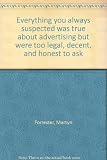 Everything you always suspected was true about advertising : but were too legal, decent and honest to ask