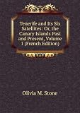 Tenerife and Its Six Satellites: Or, the Canary Islands Past and Present, Volume 1 (French Edition)