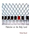 Palestine or the Holy Land: From the Earliest Period to the Present Time
