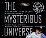 Mysterious Universe: Supernovae, Dark Energy, and Black Holes (Scientists in the Field Series)