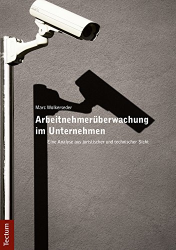 Arbeitnehmerüberwachung im Unternehmen: Eine Analyse aus juristischer und technischer Sicht (German Edition)