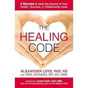 The Healing Code: 6 Minutes to Heal the Source of Your Health, Success, or Relationship Issue | [Alexander Loyd]
