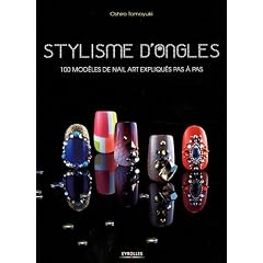 Stylisme d'ongles : 100 projets de Nail Art expliqu�s pas � pas