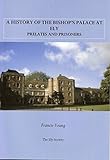 A history of the Bishop's Palace at Ely : prelates and prisoners