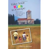 Take Your Kids to Europe, 8th: How to Travel Safely (and Sanely) in Europe with Your Children