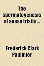 The Spermatogenesis of Anasa Tristis (9780217896474)