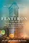 The Flatiron: The New York Landmark and the Incomparable City That Arose With It