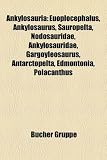 Ankylosauria: Euoplocephalus, Ankylosaurus, Sauropelta, Nodosauridae, Ankylosauridae, Gargoyleosaurus, Antarctopelta, Edmontonia, Polacanthus (German Edition)