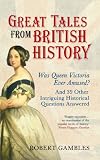 Great tales from British history : was Queen Victoria ever amused? and 39 other intriguing historical questions answered