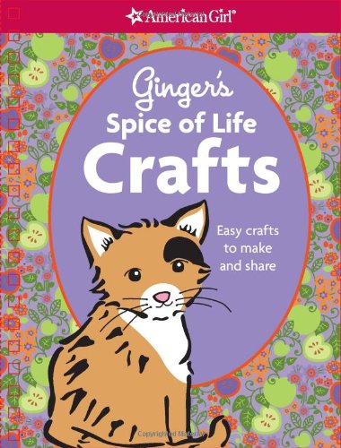 Ginger's Spice of Life Crafts: Easy Crafts to Make and Share (American Girl)