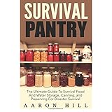 survival pantry the ultimate guide to survival food and water storage canning stockpiling and preserving for