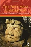 The First Maya Civilization: Ritual and Power Before the Classic Period