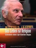 Das Leben ist Religion: Stationen eines spirituellen Weges - Willigis J&auml;ger OSB