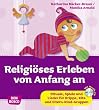 Religi�ses Erleben von Anfang an - Rituale, Spiele und Lieder f�r Krippe, Kita und Eltern-Kind-Gruppen