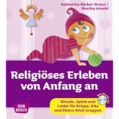 Religi�ses Erleben von Anfang an - Rituale, Spiele und Lieder f�r Krippe, Kita und Eltern-Kind-Gruppen