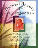 Natural Beauty for All Seasons: More Than 250 Simple Recipes and Gift-Giving Ideas for Year-Round Beauty