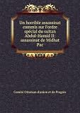 Un horrible assassinat commis sur lordre spÃ©cial du sultan Abdul-Hamid II: assassinat de Midhat Pac