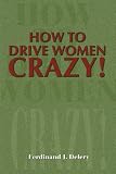 How to Drive Women Crazy!