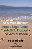 As A Man Thinketh, Above Life's Turmoil, The Path To Prosperity, The Way of Peace, Four Books