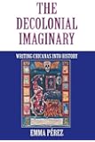 The Decolonial Imaginary: Writing Chicanas into History (Theories of Representation and Difference)