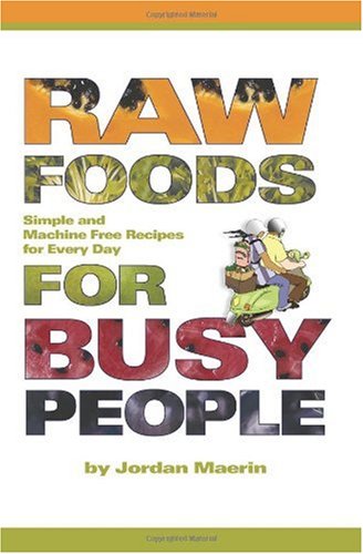 Raw Foods for Busy People: Simple and Machine Free Recipes for Every Day