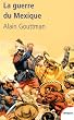 La guerre du Mexique 1862-1867 : Le mirage am�ricain de Napol�on III