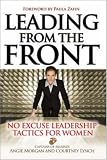 Leading From the Front: No-Excuse Leadership Tactics for Women