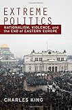 Extreme politics : nationalism, violence, and end of Eastern Europe