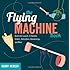 The Flying Machine Book: Build and Launch 35 Rockets, Gliders, Helicopters, Boomerangs, and More (Science in Motion)