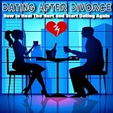 How To Heal The Hurt And Start Dating Again