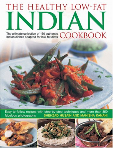 The Healthy Low Fat Indian Cookbook: The Ultimate Collection of Authentic Indian Dishes Adapted for Low-Fat Diets.  160 Easy-to-Follow Recipes with Step-by-Step Techniques and 850 Fabulous Photographs