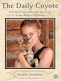The Daily Coyote: A Story of Love, Survival, and Trust in the Wilds of Wyoming   [DAILY COYOTE] [Paperback]