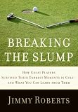 Breaking the Slump: How Great Players Survived Their Darkest Moments in Golf--and What You Can Learn from Them