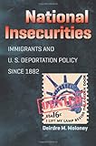 National Insecurities: Immigrants and U.S. Deportation Policy since 1882