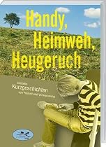 Handy, Heimweh, Heugeruch: siebzehn Kurzgeschichten von Freiheit und Verwurzelung