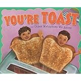 You're Toast and Other Metaphors We Adore (Ways to Say It)