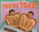 Youre Toast and Other Metaphors We Adore (Ways to Say It)