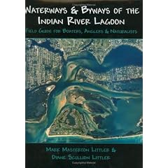 Waterways And Byways of the Indian River Lagoon: Field Guide for Boaters, Anglers & Naturalists
