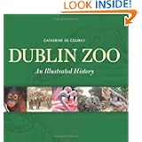 Dublin Zoo: An Illustrated History by Catherine De Courcy