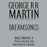 Dreamsongs, Section 3: The Light of Distant Stars, from Dreamsongs (Unabridged Selections) | George R. R. Martin