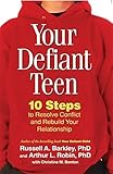 Your defiant teen : 10 steps to resolve conflict and rebuild your relationship