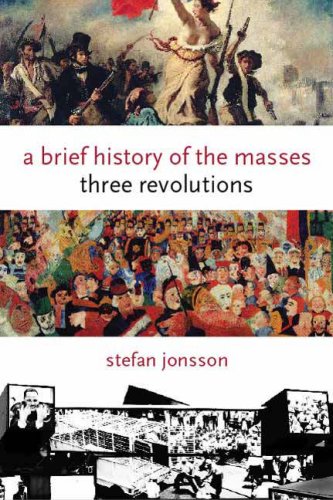 A Brief History of the Masses: Three Revolutions (Columbia Themes in Philosophy, Social Criticism, and the Arts)