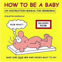 How to Be a Baby: An Instruction Manual for Newborns