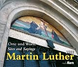 Martin Luther 2011: Orte und Worte - Places and Sayings - Martin Luther
