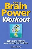 The brain power workout : 300 ways to improve your memory and creativity