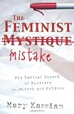 The Feminist Mistake: The Radical Impact Of Feminism On Church And Culture (1581345704) by Kassian, Mary