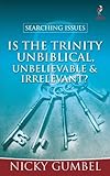 Is the Trinity unbiblical, unbelievable and irrelevant?