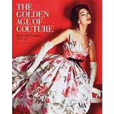 The Golden Age of Couture: Paris and London 1947-1957 ~ Claire Wilcox