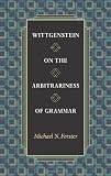 Wittgenstein on the Arbitrariness of Grammar